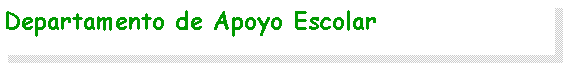 Cuadro de texto: Departamento de Apoyo Escolar